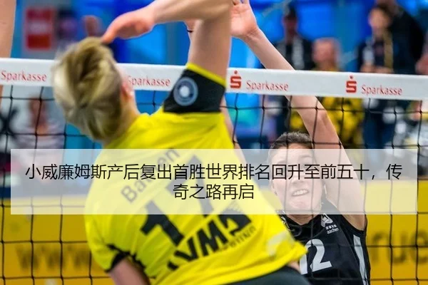 小威廉姆斯产后复出首胜世界排名回升至前五十，传奇之路再启